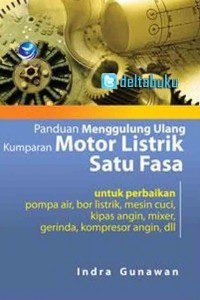 Panduan Menggulung Ulang Kumparan Motor Listrik Satu Fasa: untuk Perbaikan Pompa Air, Bor Listrik, Mesin Cuci, Kipas Angin, Mixer, Gerinda, Kompresor Angin, dll