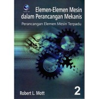 Elemen - Elemen Mesin dalam Perancangan Mekanis : Perancangan Elemen Mesin Terpadu