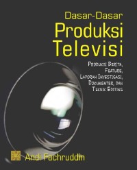 Dasar-Dasar Produksi Televisi : Produksi Berita, Feature, Laporan Investigasi, Dokumentar dan Teknik Editing