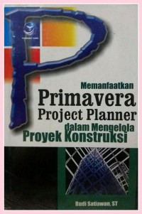 Memanfaatkan Primavera Project Planner dalam Mengelola Proyek Konstruksi