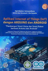 Aplikasi Internet of Things (IoT) dengan ARDUINO dan ANDROID : Membangun Smart Home dan Smart Robot berbasis Arduino dan Android