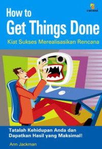 HOW TO GET THINGS DONE Kita Sukses Merealisasikan Rencana