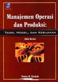 Image of Manajemen Operasi dan Produksi: Teori, Model, dan Kebijakan