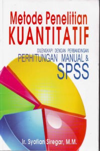 Metode Penelitian Kuantitatif :  Dilengkapi Dengan Perbandingan Perhitungan Manual & SPSS