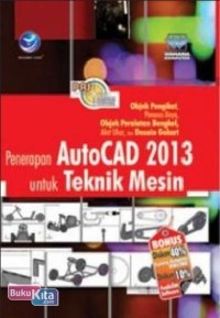 Panduan Aplikatif Dan Solusi: Penerapan Autocad 2013 Untuk Teknik Mesin