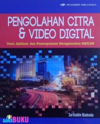 Pengolahan Citra & Video Digital: Teori, Aplikasi dan Pemrograman Menggunakan MATLAB