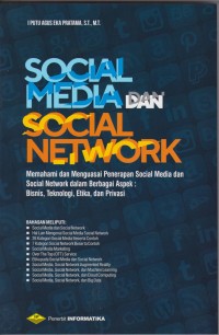 Social Media dan Social Network : Memahami dan Menguasai Penerapan Social Media dan Social Network dalam Berbagai Aspek : Bisnis, Teknologi, Etika, dan Privasi