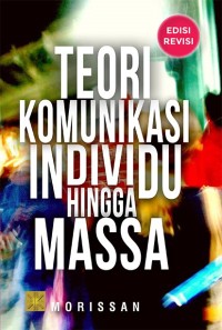 Teori Komunikasi Individu Hingga Massa Edisi Revisi