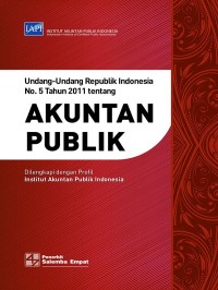 Undang - Undang Republik Indonesia No.5 Tahun 2011 tentang Akuntan Publik : Dilengkapi dengan Profil Institut Akuntan Publik Indonesia