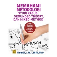 Memahami Metodologi Studi Kasus, Grounded Theory, dan Mixed-method : untuk Penelitian Komunikasi, Psikologi, Sosiologi, dan Pendidikan