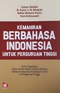 Kemahiran Berbahasa Indonesia untuk Perguruan Tinggi : Buku Pegangan Mata Wajib Umum (MKWU) Bahasa Indonesia Kurikulum 2013 di Perguruan Tinggi