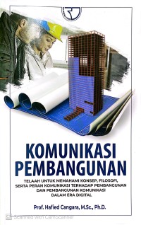 Image of Komunikasi pembangunan : telaah untuk memahami konsep, filosofi, serta peran komunikasi terhadap pembangunan dan pembangunan komunikasi dalam era digital