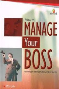 Image of How to Manage Your Boss Membangun Hubungan Kerja yang Sempurna