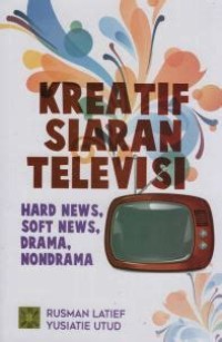Image of Kreatif Siaran Televisi: Hard News, Soft News, Drama, Nondrama