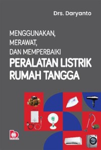 Image of Menggunakan, Merawat, dan Memperbaiki Peralatan Listrik Rumah Tangga